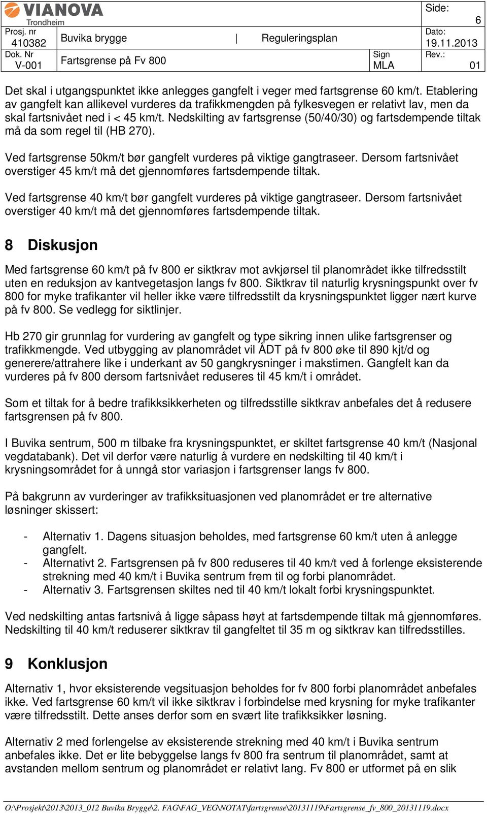 Nedskilting av fartsgrense (50/40/30) og fartsdempende tiltak må da som regel til (HB 270). Ved fartsgrense 50km/t bør gangfelt vurderes på viktige gangtraseer.