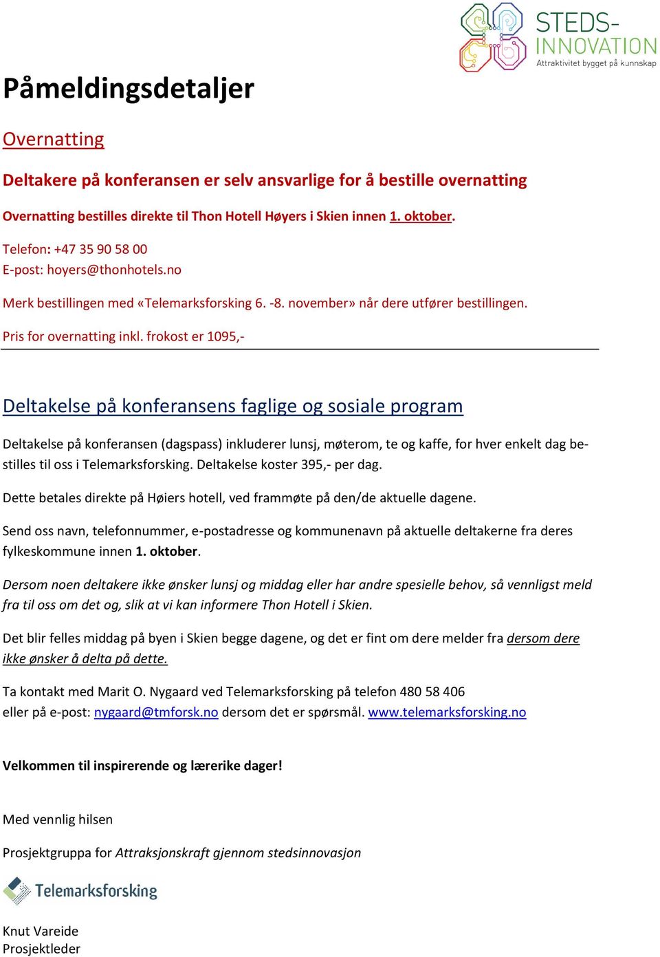 frokost er 1095,- Deltakelse på konferansens faglige og sosiale program Deltakelse på konferansen (dagspass) inkluderer lunsj, møterom, te og kaffe, for hver enkelt dag bestilles til oss i