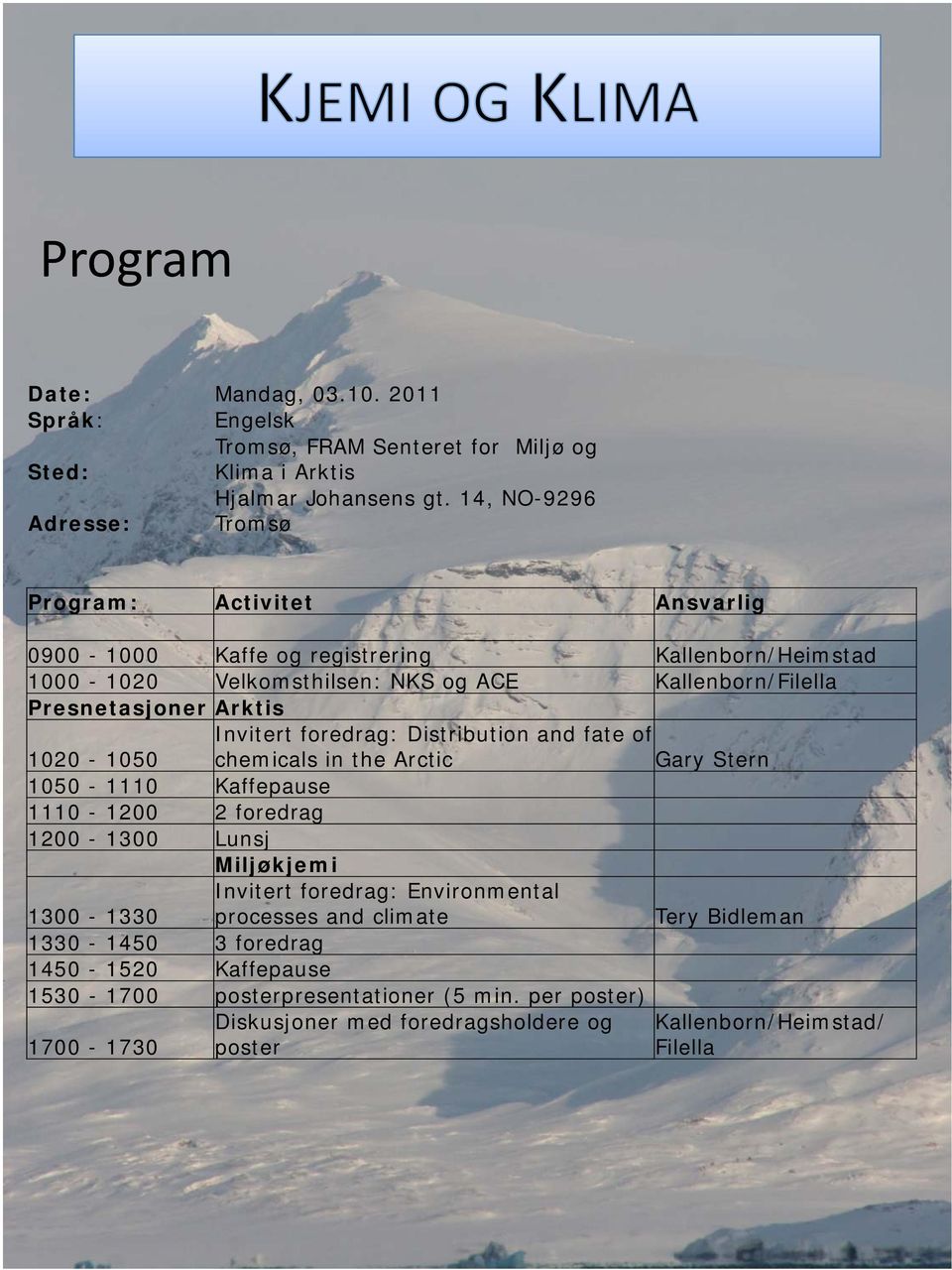 Arktis Invitert foredrag: Distribution and fate of 1020-1050 chemicals in the Arctic Gary Stern 1050-1110 Kaffepause 1110-1200 2 foredrag 1200-1300 Lunsj Miljøkjemi 1300-1330