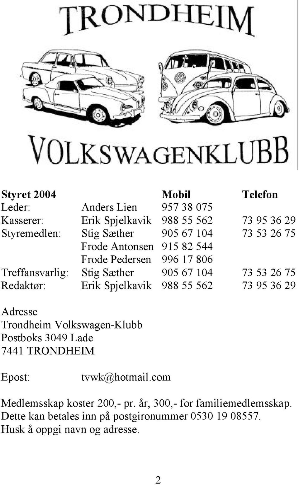 Spjelkavik 988 55 562 73 95 36 29 Adresse Trondheim Volkswagen-Klubb Postboks 3049 Lade 7441 TRONDHEIM Epost: tvwk@hotmail.