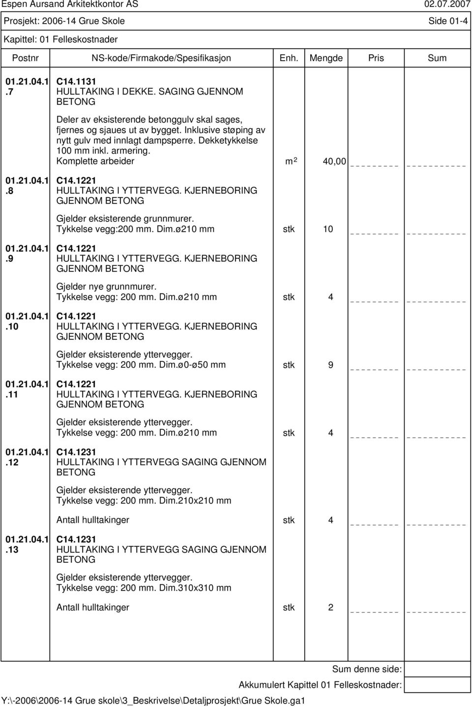 Komplette arbeider m 2 40,00 01.21.04.1.8 01.21.04.1.9 01.21.04.1.10 01.21.04.1.11 01.21.04.1.12 C14.1221 HULLTAKING I YTTERVEGG. KJERNEBORING GJENNOM BETONG Gjelder eksisterende grunnmurer.