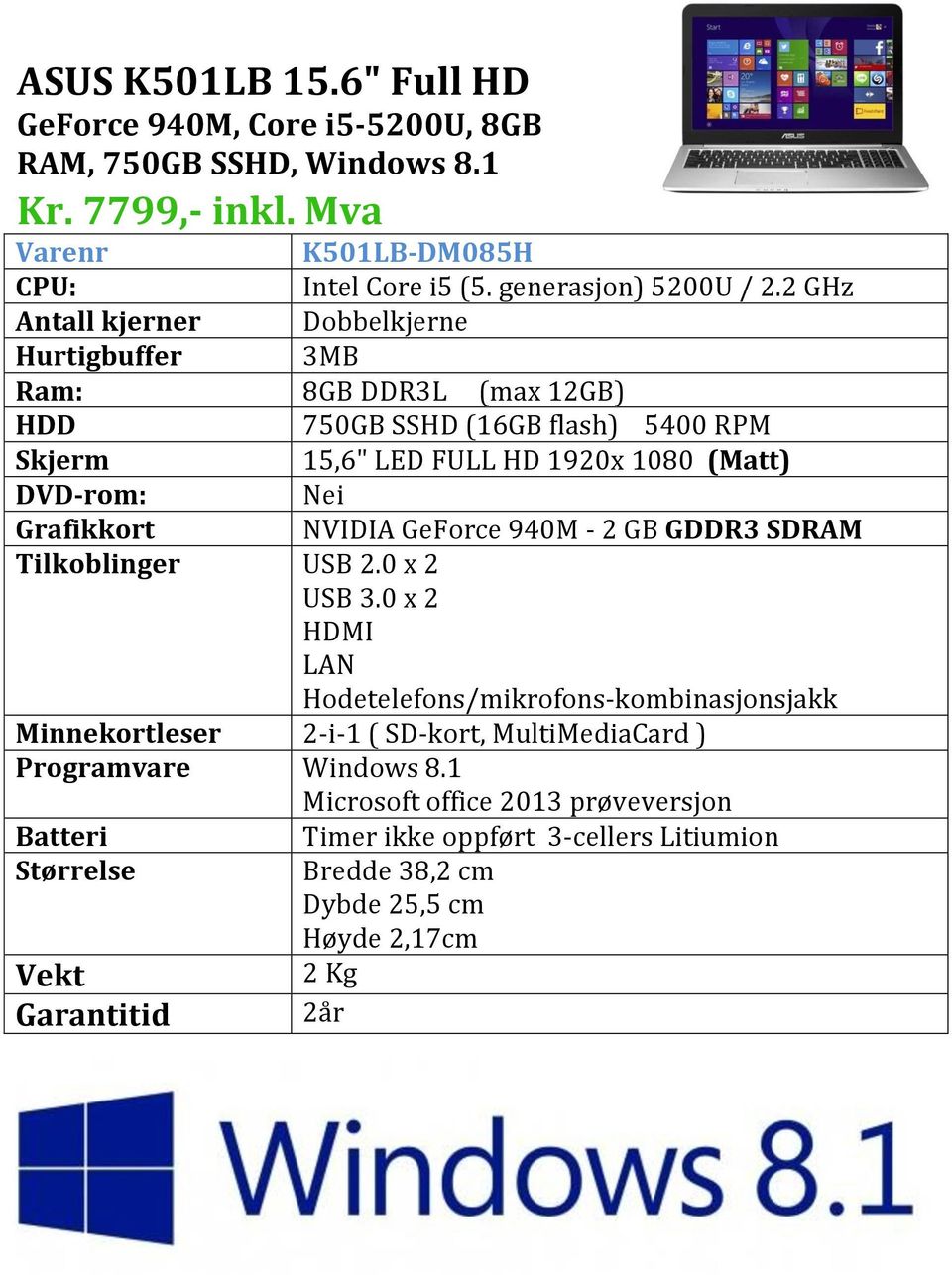 2 GHz Antall kjerner Dobbelkjerne Hurtigbuffer 3MB Ram: 8GB DDR3L (max 12GB) 750GB SSHD (16GB flash) 5400 RPM 15,6" LED FULL HD 1920x 1080
