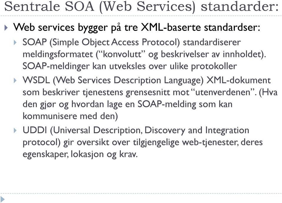 SOAP-meldinger kan utveksles over ulike protokoller WSDL (Web Services Description Language) XML-dokument som beskriver tjenestens grensesnitt mot