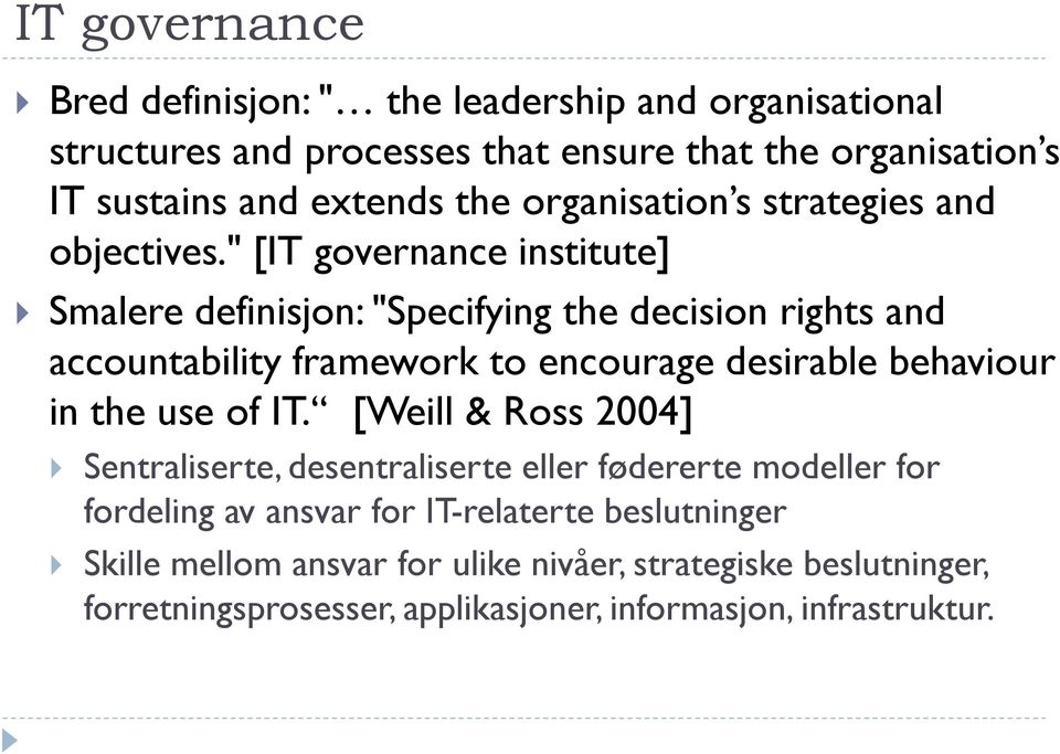 " [IT governance institute] Smalere definisjon: "Specifying the decision rights and accountability framework to encourage desirable behaviour in the use