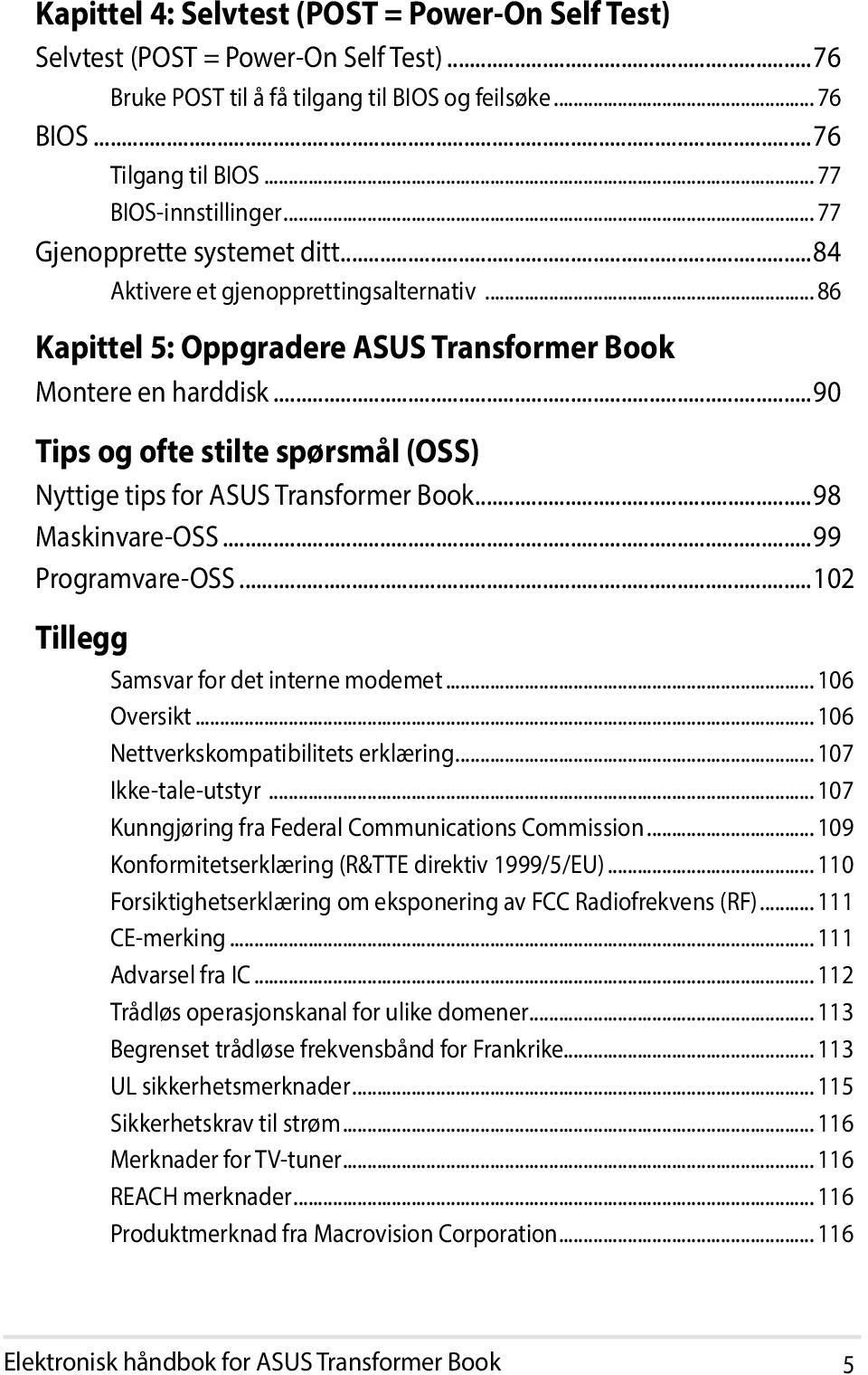 ..90 Tips og ofte stilte spørsmål (OSS) Nyttige tips for ASUS Transformer Book...98 Maskinvare-OSS...99 Programvare-OSS...102 Tillegg Samsvar for det interne modemet... 106 Oversikt.