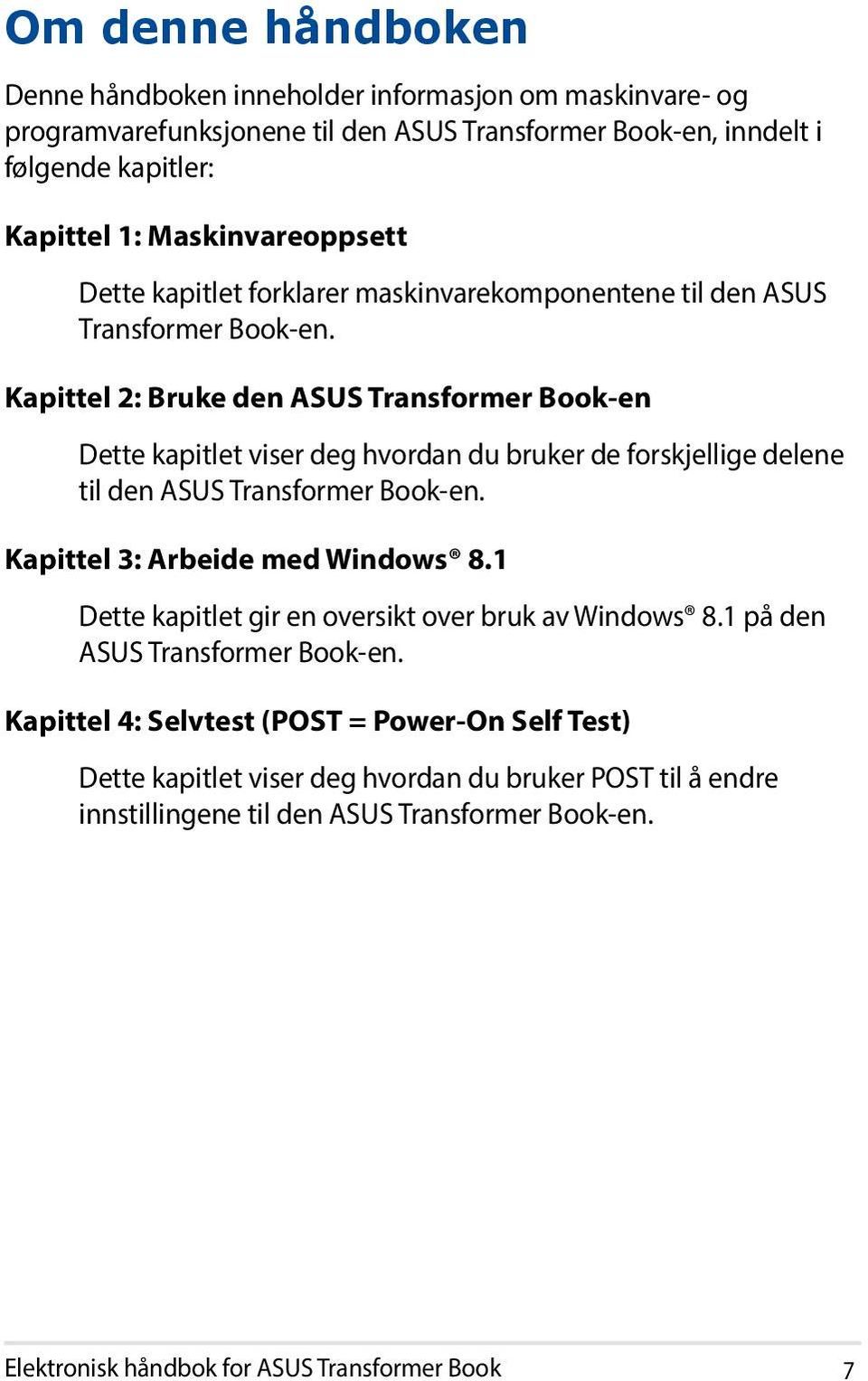 Kapittel 2: Bruke den ASUS Transformer Book-en Dette kapitlet viser deg hvordan du bruker de forskjellige delene til den ASUS Transformer Book-en. Kapittel 3: Arbeide med Windows 8.