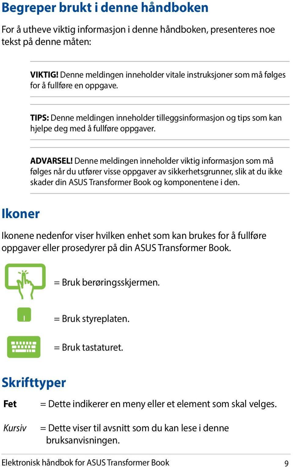 ADVARSEL! Denne meldingen inneholder viktig informasjon som må følges når du utfører visse oppgaver av sikkerhetsgrunner, slik at du ikke skader din ASUS Transformer Book og komponentene i den.