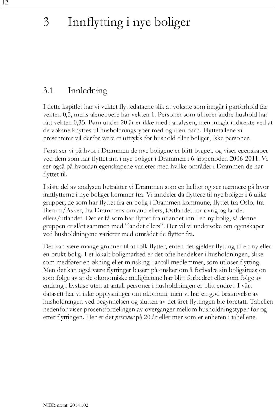 Flyttetallene vi presenterer vil derfor være et uttrykk for hushold eller boliger, ikke personer.