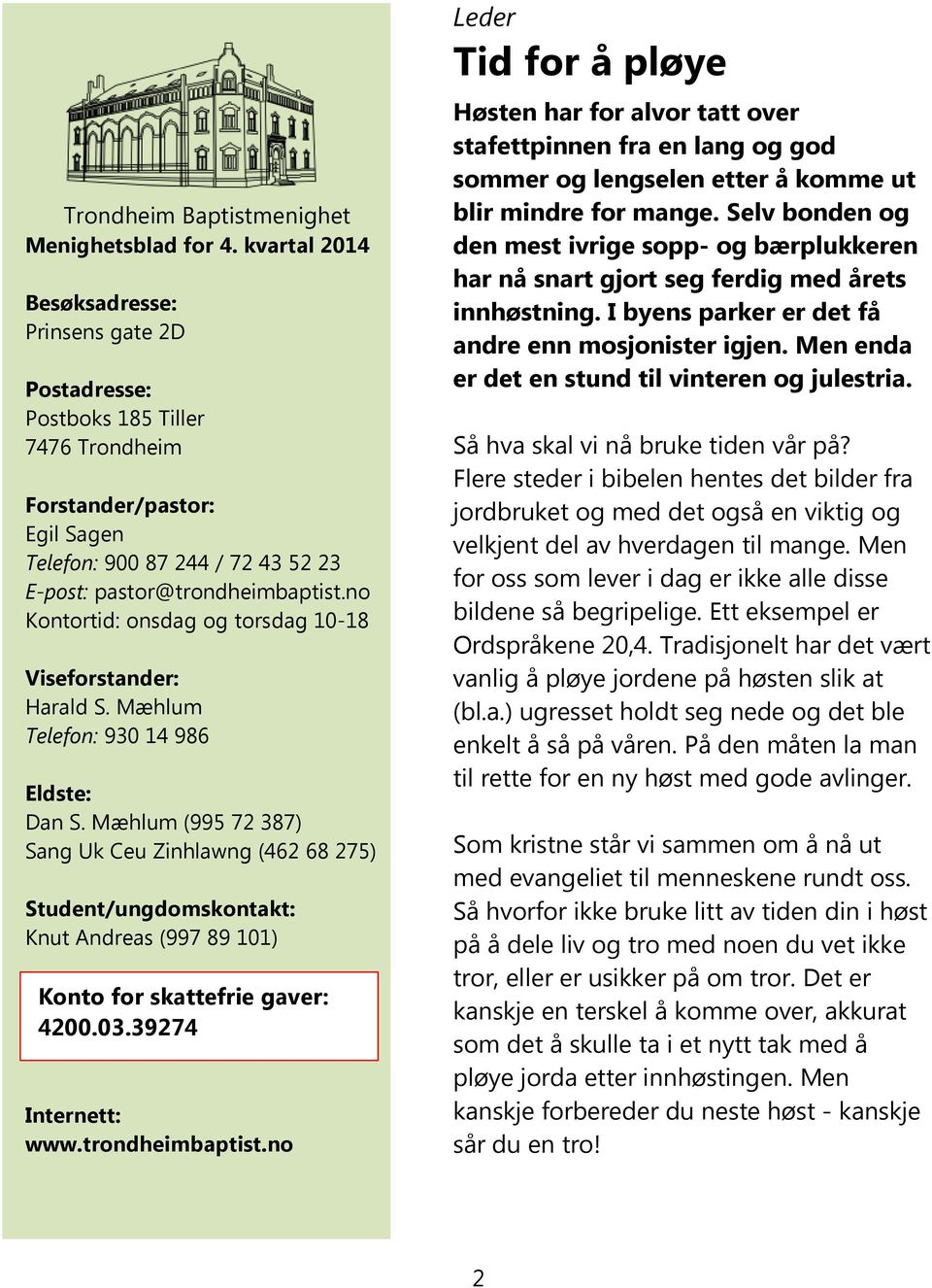 no Kontortid: onsdag og torsdag 10-18 Viseforstander: Harald S. Mæhlum Telefon: 930 14 986 Eldste: Dan S.