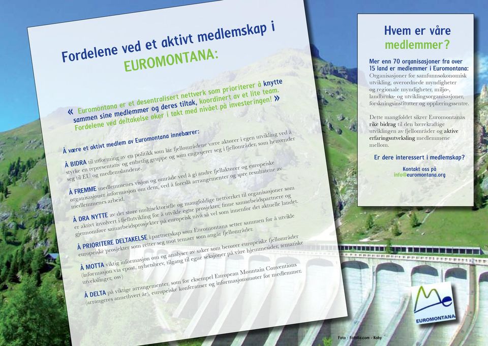 » Å være et aktivt medlem av Euromontana innebærer: Å BIDRA til utforming av en politikk som lar fjellområdene være aktører i egen utvikling ved å styrke en representativ og enhetlig gruppe og som