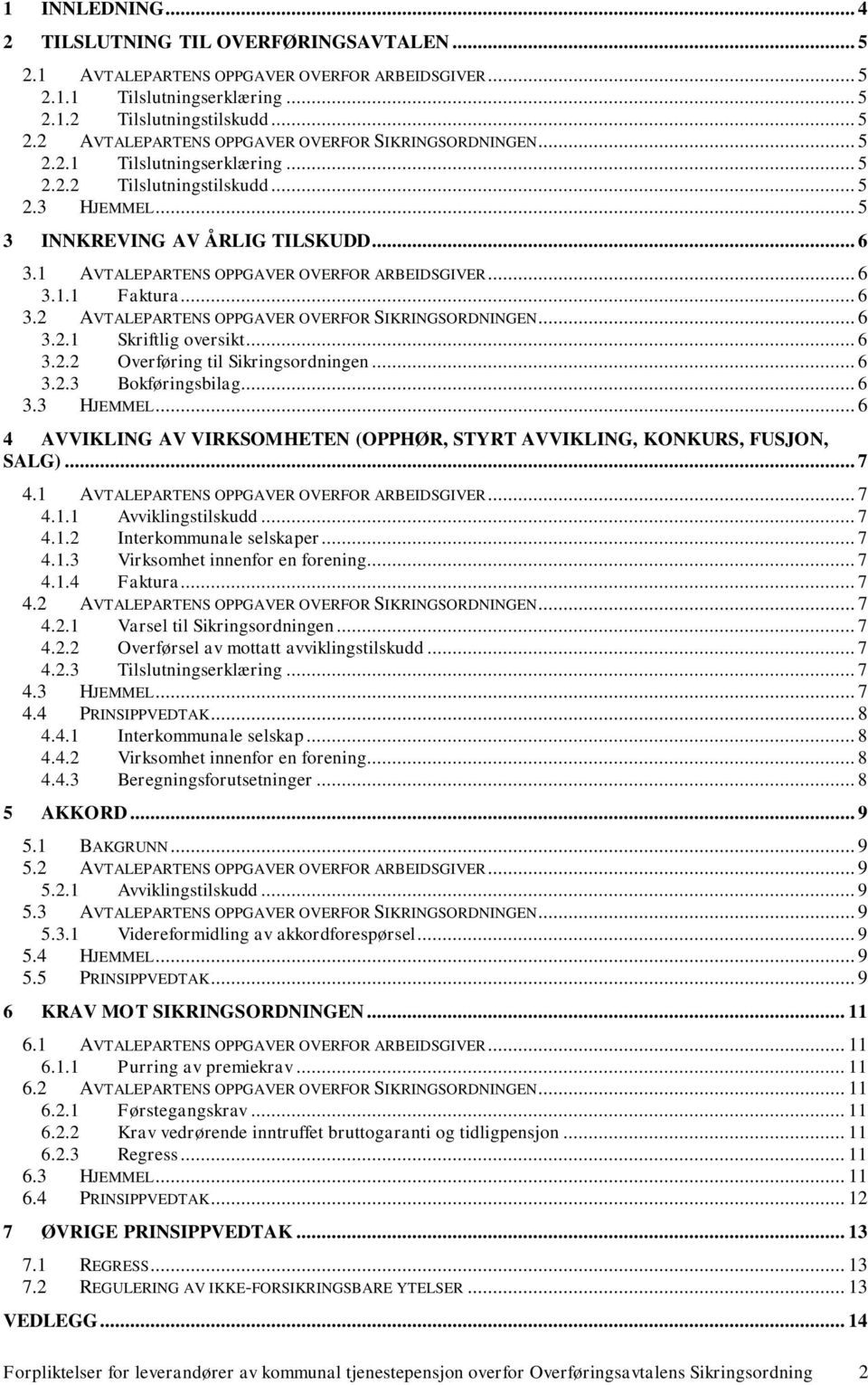 .. 6 3.2.1 Skriftlig oversikt... 6 3.2.2 Overføring til Sikringsordningen... 6 3.2.3 Bokføringsbilag... 6 3.3 HJEMMEL... 6 4 AVVIKLING AV VIRKSOMHETEN (OPPHØR, STYRT AVVIKLING, KONKURS, FUSJON, SALG).