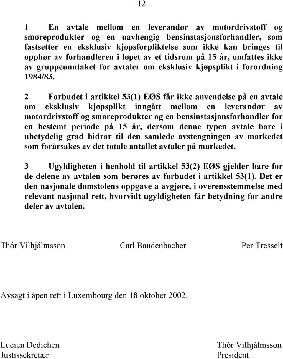 2 Forbudet i artikkel 53(1) EØS får ikke anvendelse på en avtale om eksklusiv kjøpsplikt inngått mellom en leverandør av motordrivstoff og smøreprodukter og en bensinstasjonsforhandler for en bestemt