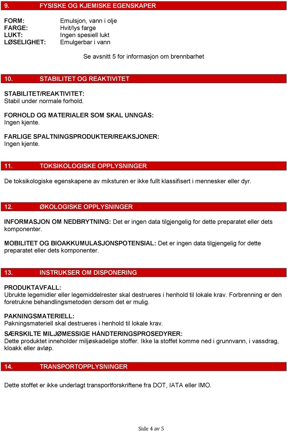 TOKSIKOLOGISKE OPPLYSNINGER De toksikologiske egenskapene av miksturen er ikke fullt klassifisert i mennesker eller dyr. 12.