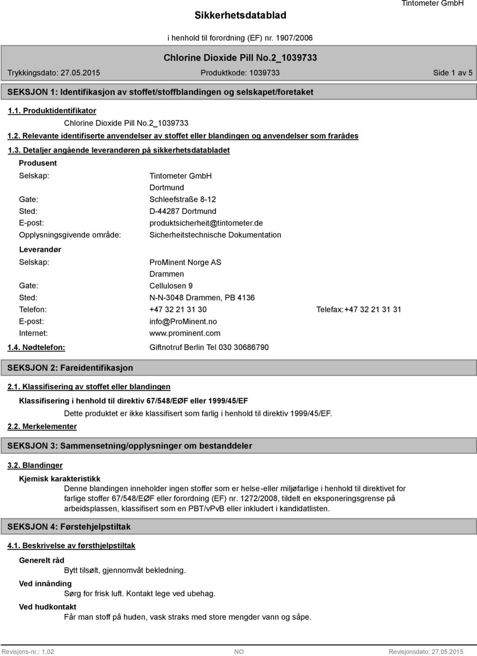 Detaljer angående leverandøren på sikkerhetsdatabladet Produsent Selskap: Gate: Sted: E-post: Opplysningsgivende område: Leverandør Selskap: Dortmund Schleefstraße 8-12 D-44287 Dortmund