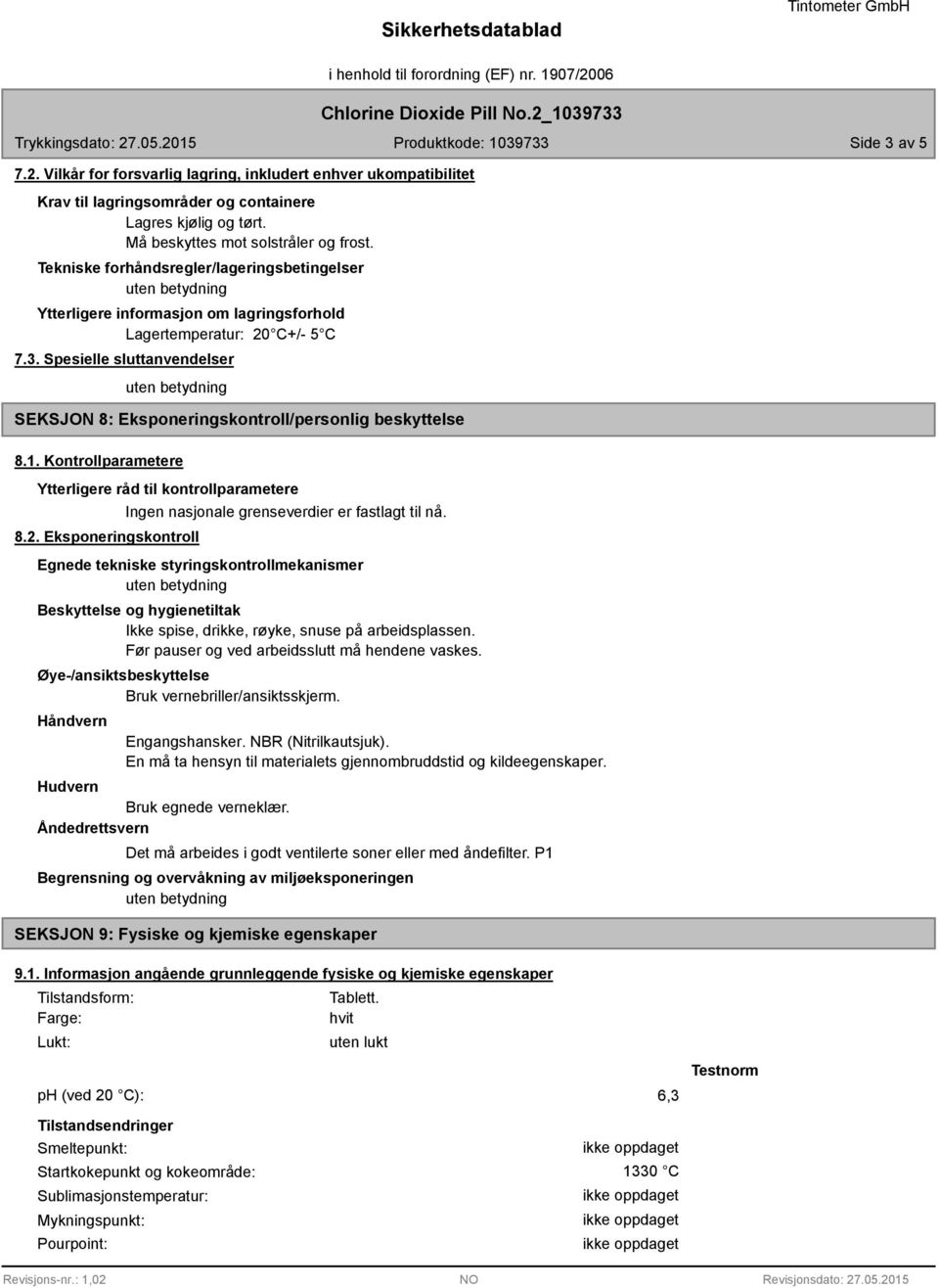 Spesielle sluttanvendelser SEKSJON 8: Eksponeringskontroll/personlig beskyttelse 8.1. Kontrollparametere Ytterligere råd til kontrollparametere 8.2.