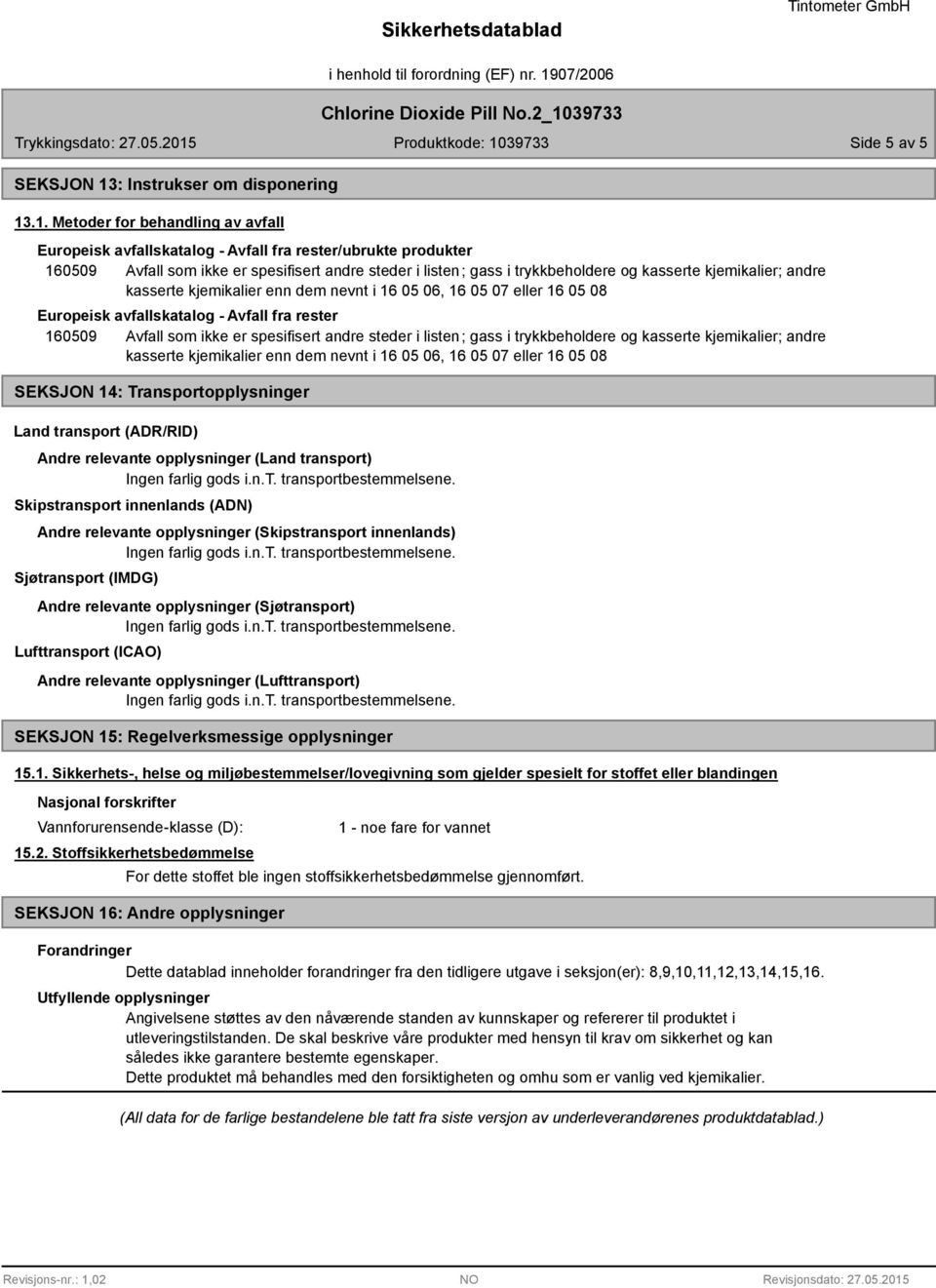 .1. Metoder for behandling av avfall Europeisk avfallskatalog - Avfall fra rester/ubrukte produkter 160509 Avfall som ikke er spesifisert andre steder i listen; gass i trykkbeholdere og kasserte