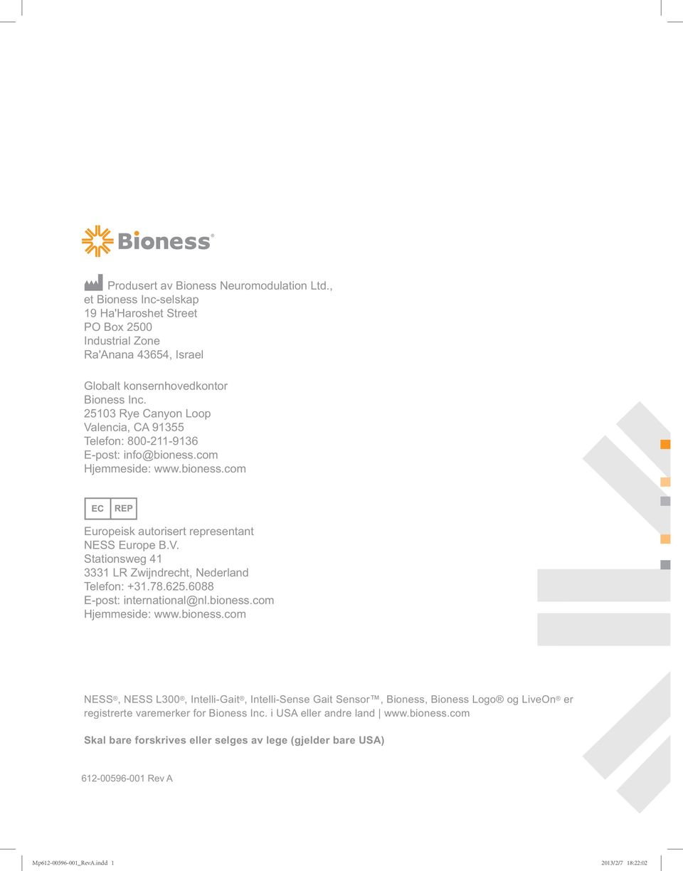 78.625.6088 E-post: international@nl.bioness.com Hjemmeside: www.bioness.com NESS, NESS L300, Intelli-Gait, Intelli-Sense Gait Sensor, Bioness, Bioness Logo og LiveOn er registrerte varemerker for Bioness Inc.