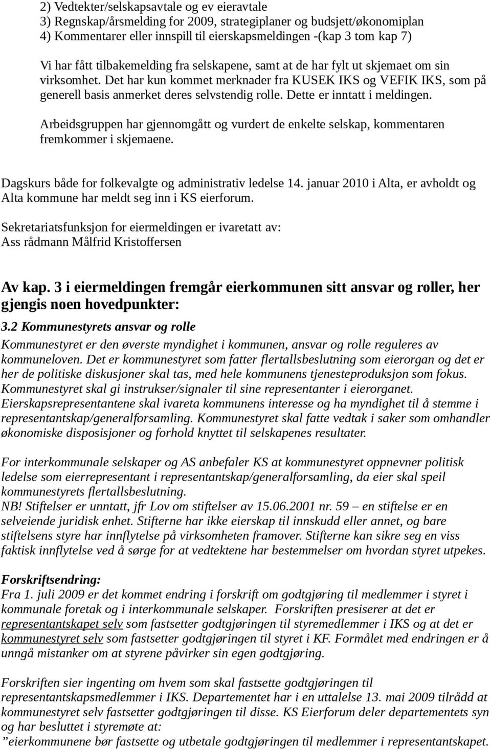 Dette er inntatt i meldingen. Arbeidsgruppen har gjennomgått og vurdert de enkelte selskap, kommentaren fremkommer i skjemaene. Dagskurs både for folkevalgte og administrativ ledelse 14.