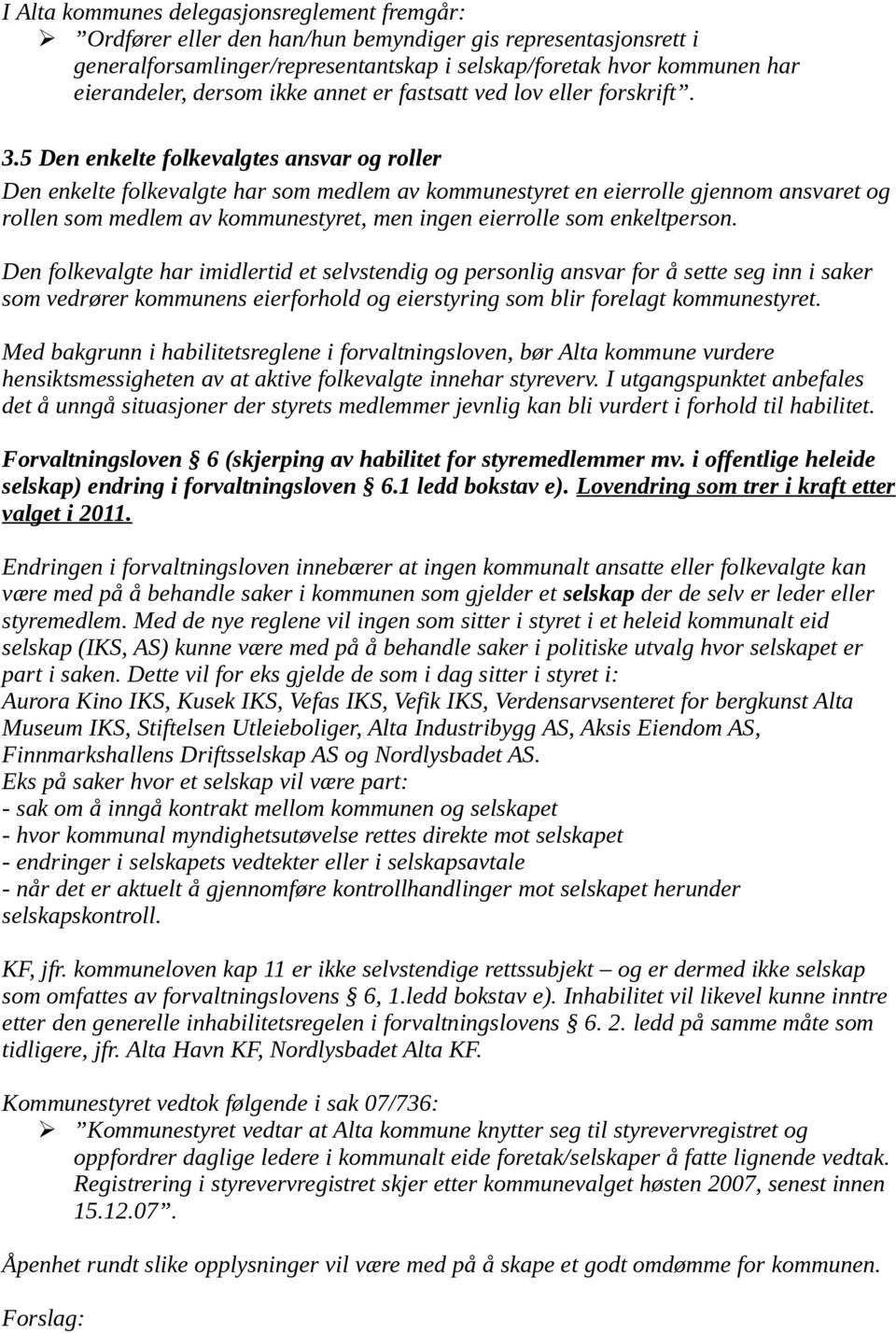 5 Den enkelte folkevalgtes ansvar og roller Den enkelte folkevalgte har som medlem av kommunestyret en eierrolle gjennom ansvaret og rollen som medlem av kommunestyret, men ingen eierrolle som