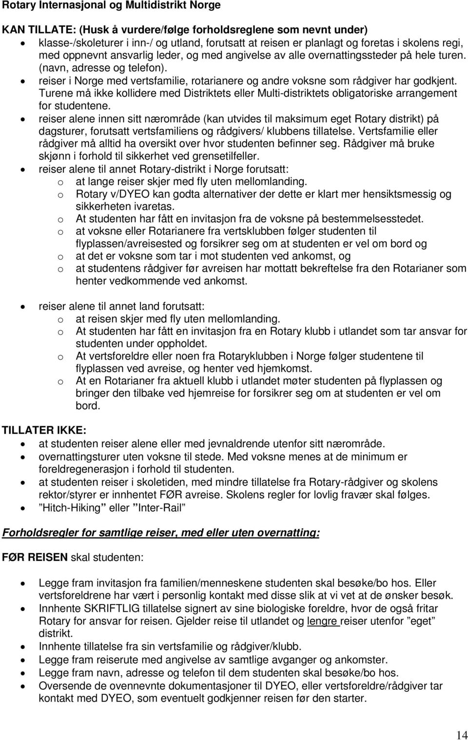 reiser i Norge med vertsfamilie, rotarianere og andre voksne som rådgiver har godkjent. Turene må ikke kollidere med Distriktets eller Multi-distriktets obligatoriske arrangement for studentene.