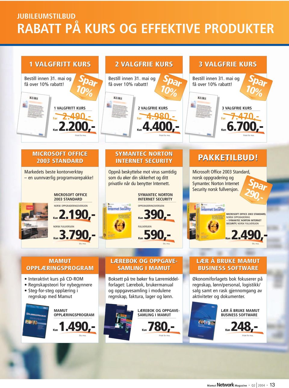 3 VALGFRIE KURS Før 4.980,- Kun6.700,- Før 7.470,- Fritatt for mva. MICROSOFT OFFICE 2003 STANDARD SYMANTEC NORTON INTERNET SECURITY PAKKETILBUD!