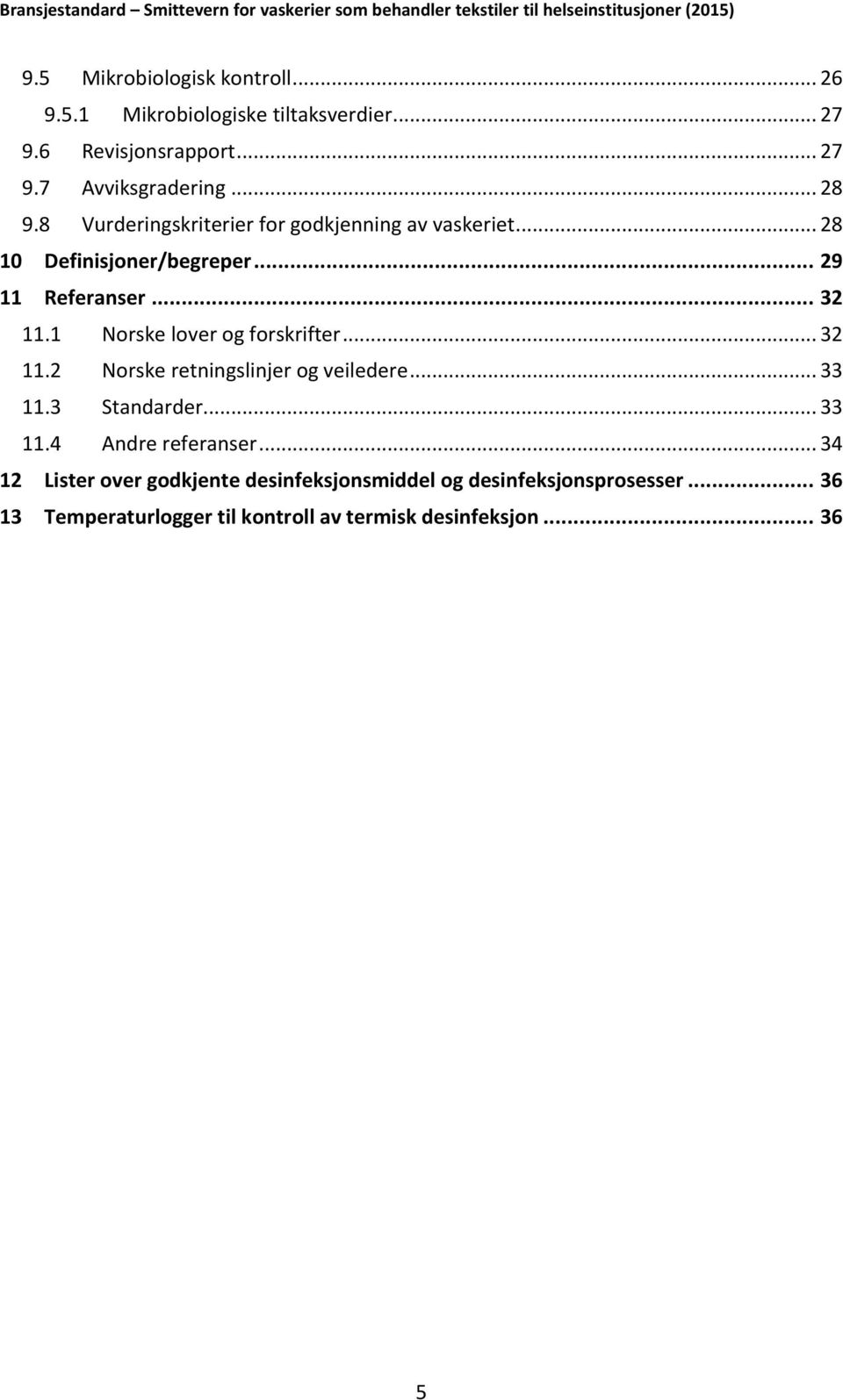 1 Norske lover og forskrifter... 32 11.2 Norske retningslinjer og veiledere... 33 11.3 Standarder... 33 11.4 Andre referanser.