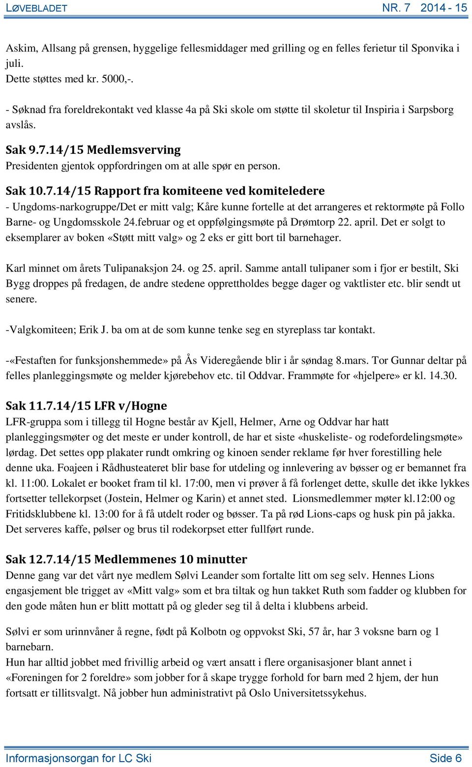 14/15 Medlemsverving Presidenten gjentok oppfordringen om at alle spør en person. Sak 10.7.