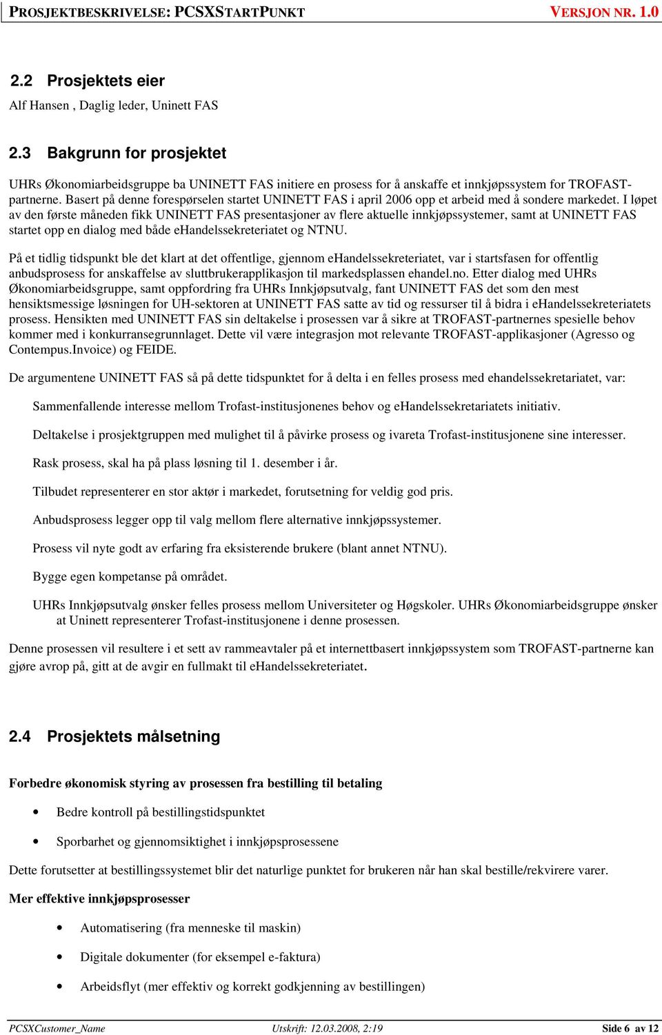 Basert på denne forespørselen startet UNINETT FAS i april 2006 opp et arbeid med å sondere markedet.