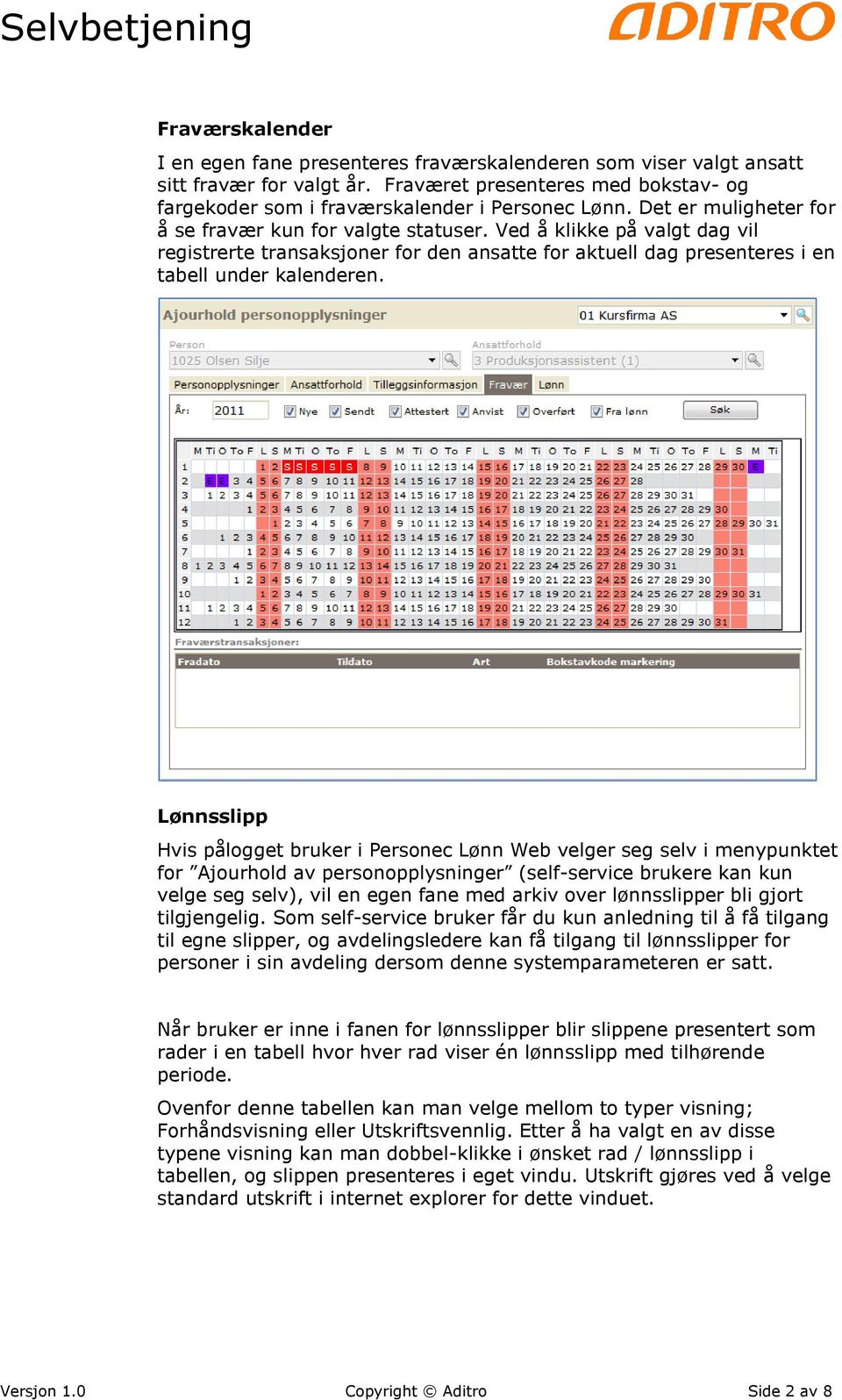 Lønnsslipp Hvis pålogget bruker i Personec Lønn Web velger seg selv i menypunktet for Ajourhold av personopplysninger (self-service brukere kan kun velge seg selv), vil en egen fane med arkiv over