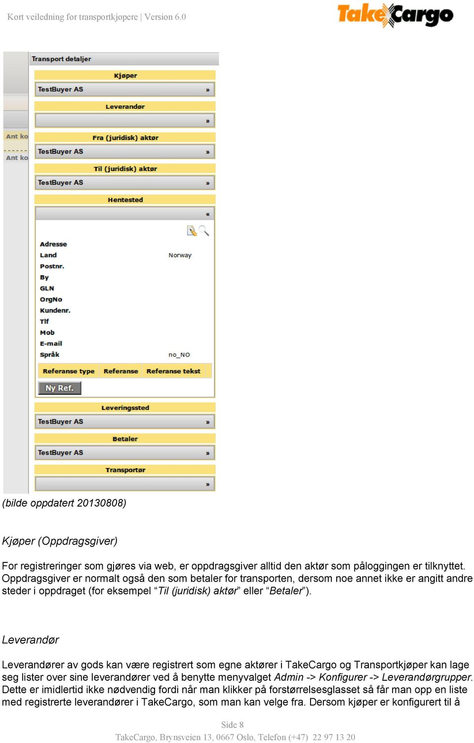 Leverandør Leverandører av gods kan være registrert som egne aktører i TakeCargo og Transportkjøper kan lage seg lister over sine leverandører ved å benytte menyvalget Admin >