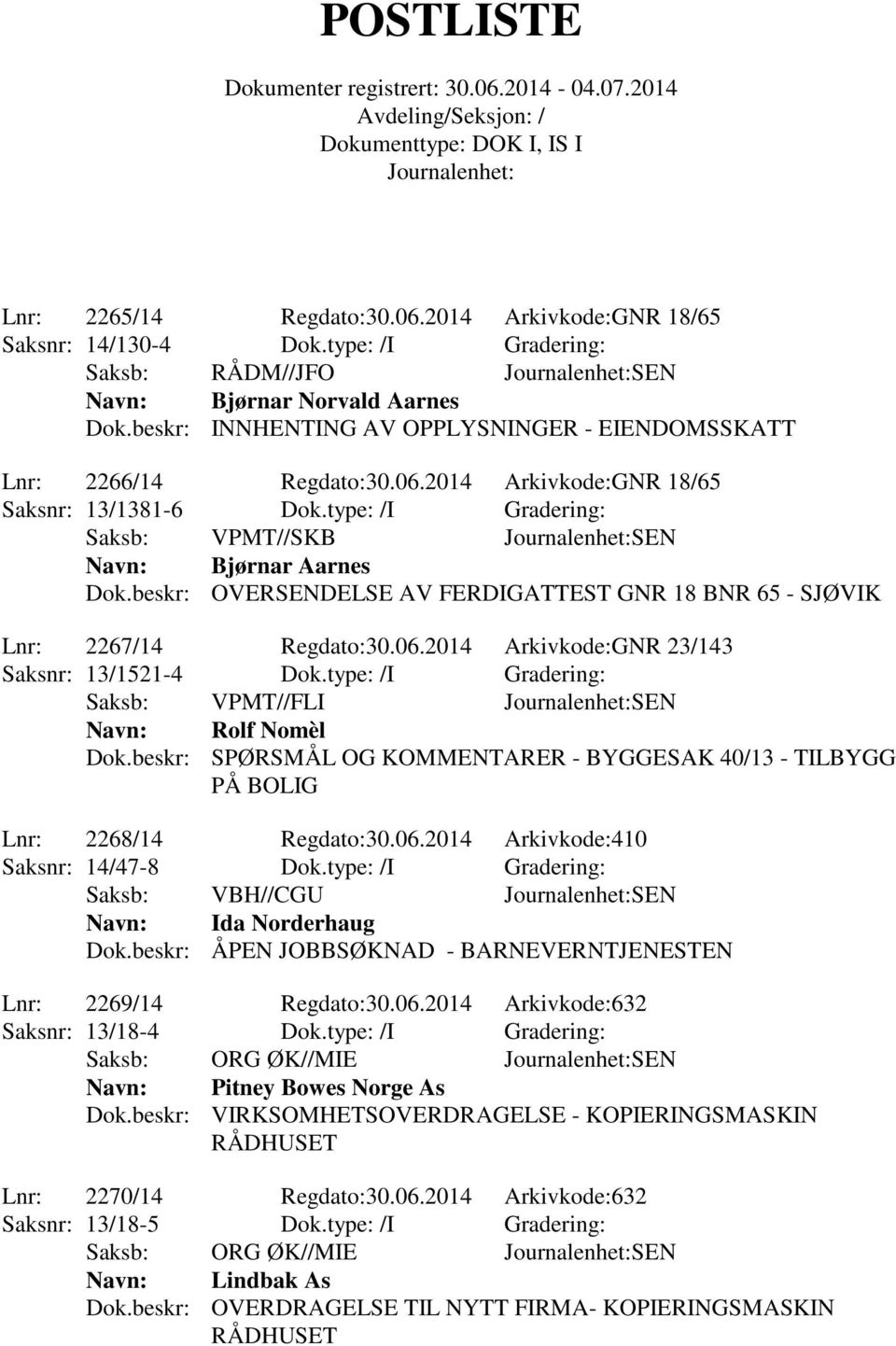 beskr: OVERSENDELSE AV FERDIGATTEST GNR 18 BNR 65 - SJØVIK Lnr: 2267/14 Regdato:30.06.2014 Arkivkode:GNR 23/143 Saksnr: 13/1521-4 Dok.type: /I Gradering: Saksb: VPMT//FLI SEN Rolf Nomèl Dok.