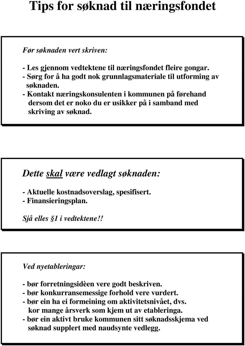 - Kontakt næringskonsulenten i kommunen på førehand dersom det er noko du er usikker på i samband med skriving av søknad.