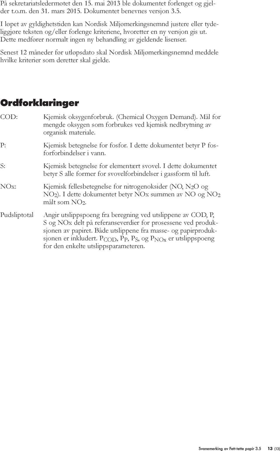 Ordforklaringer COD: Kjemisk oksygenforbruk. (Chemical Oxygen Demand). Mål for mengde oksygen som forbrukes ved kjemisk nedbrytning av organisk materiale. P: Kjemisk betegnelse for fosfor.