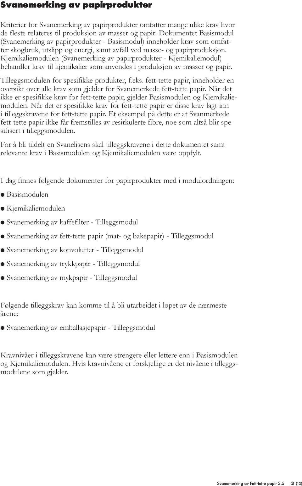 Kjemikaliemodulen (Svanemerking av papirprodukter - Kjemikaliemodul) behandler krav til kjemikalier som anvendes i produksjon av masser og papir. Tilleggsmodulen for spesifikke produkter, f.eks.