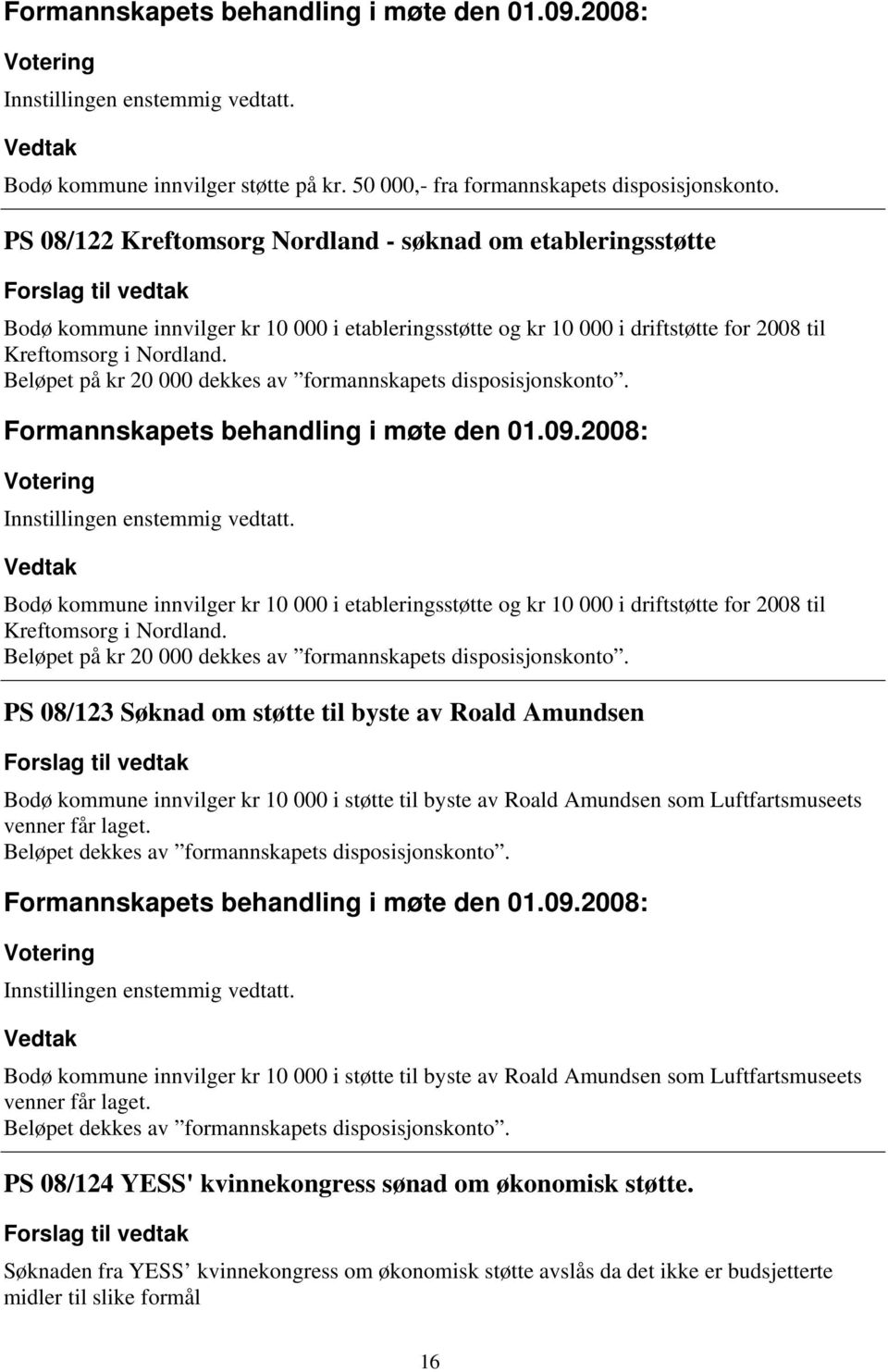 Beløpet på kr 20 000 dekkes av formannskapets disposisjonskonto. Bodø kommune innvilger kr 10 000 i etableringsstøtte og kr 10 000 i driftstøtte for 2008 til Kreftomsorg i Nordland.