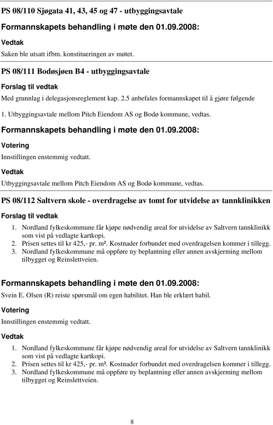 Nordland fylkeskommune får kjøpe nødvendig areal for utvidelse av Saltvern tannklinikk som vist på vedlagte kartkopi. 2. Prisen settes til kr 425,- pr. m².
