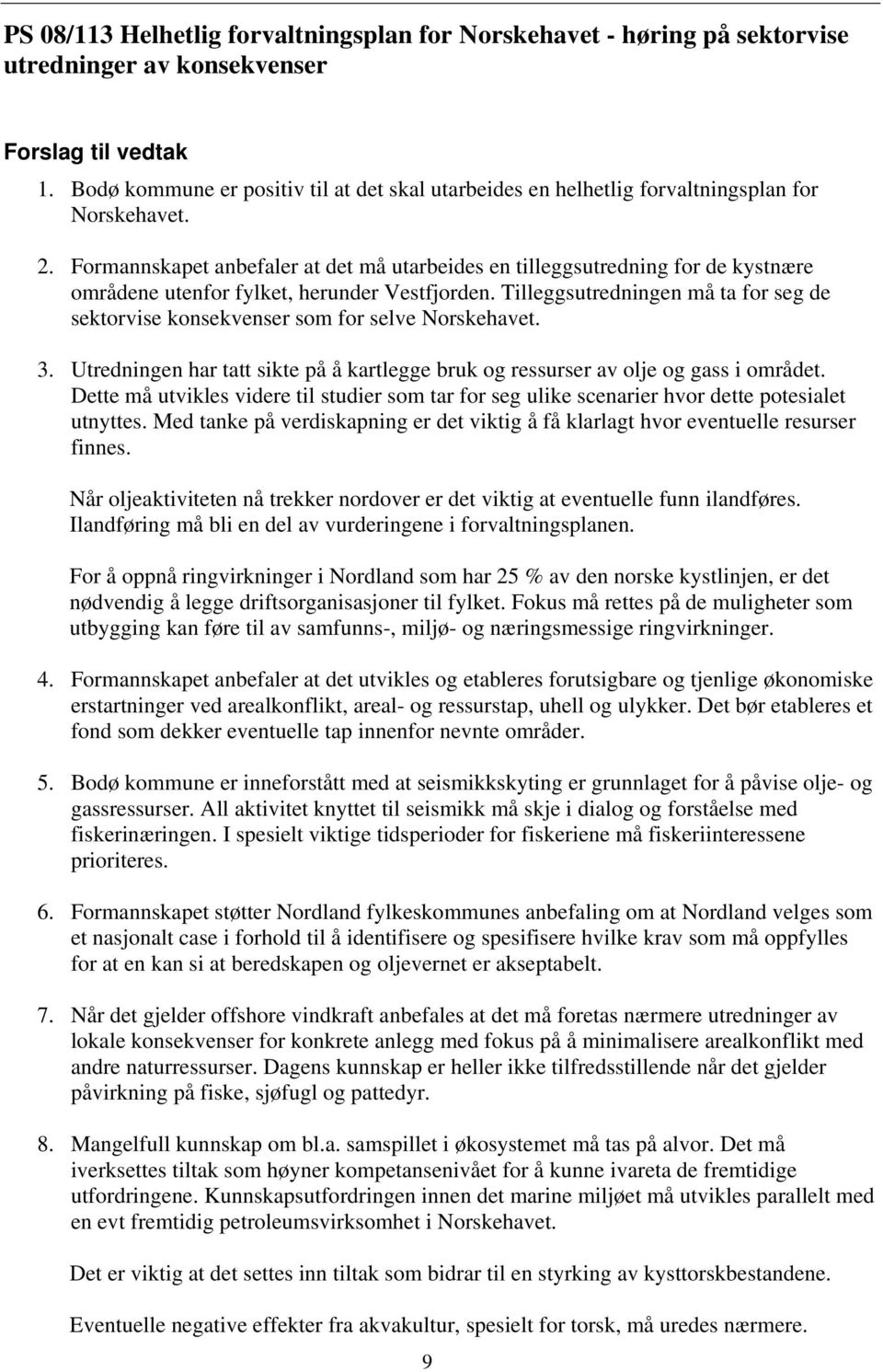 Formannskapet anbefaler at det må utarbeides en tilleggsutredning for de kystnære områdene utenfor fylket, herunder Vestfjorden.