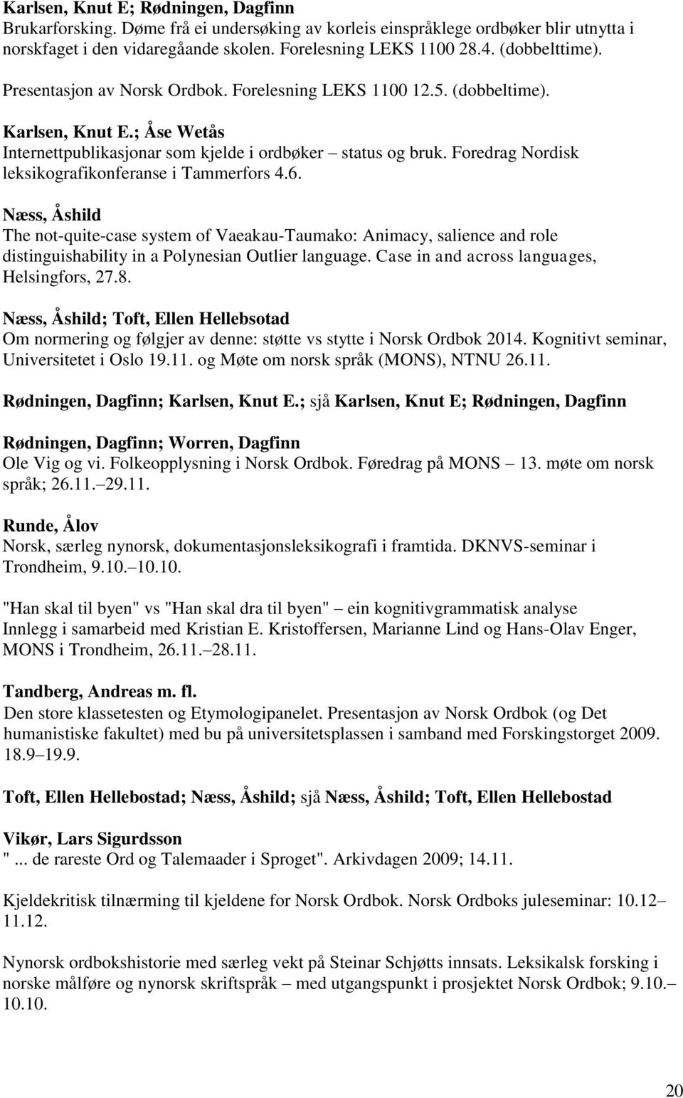 Foredrag Nordisk leksikografikonferanse i Tammerfors 4.6. Næss, Åshild The not-quite-case system of Vaeakau-Taumako: Animacy, salience and role distinguishability in a Polynesian Outlier language.