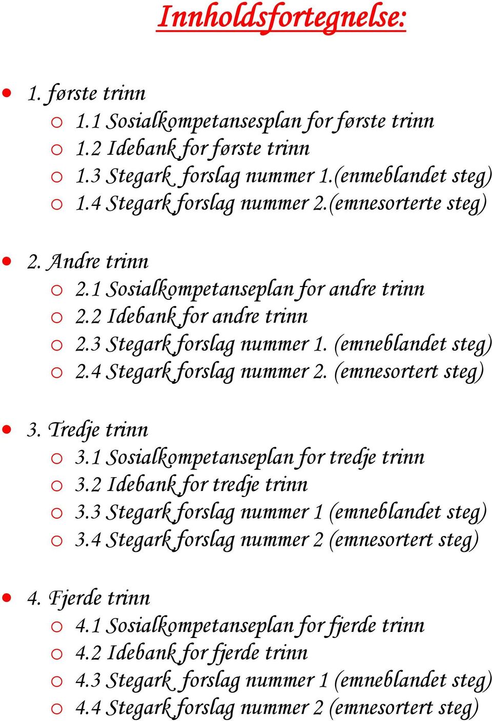 (emnesortert steg) 3. Tredje trinn o 3.1 Sosialkompetanseplan for tredje trinn o 3.2 Idebank for tredje trinn o 3.3 Stegark forslag nummer 1 (emneblandet steg) o 3.