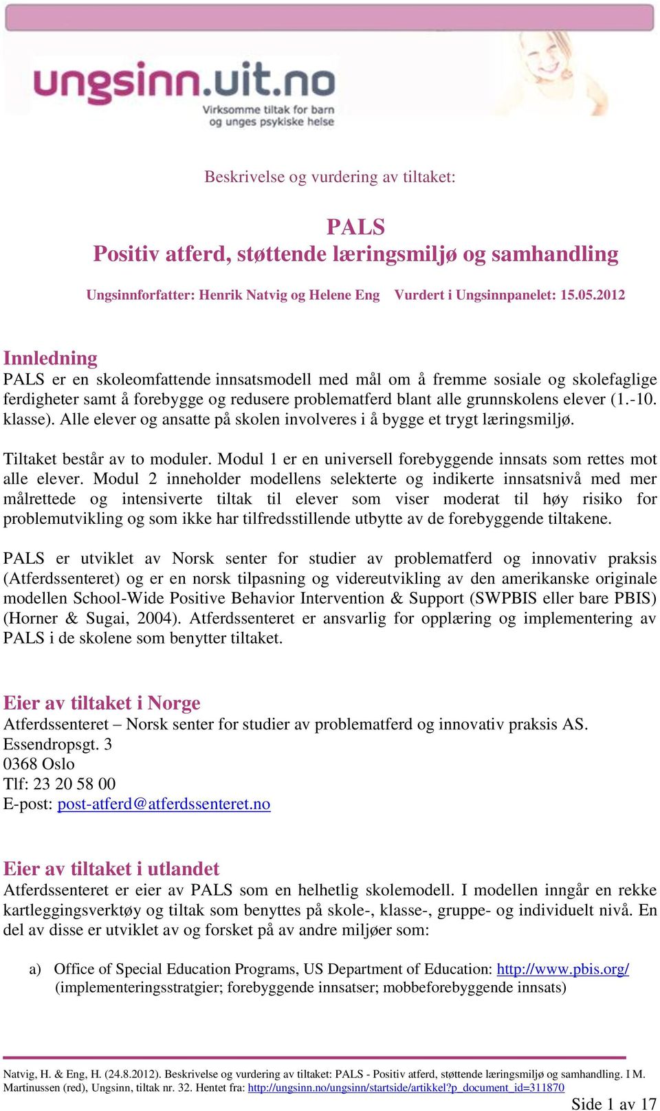 klasse). Alle elever og ansatte på skolen involveres i å bygge et trygt læringsmiljø. Tiltaket består av to moduler. Modul 1 er en universell forebyggende innsats som rettes mot alle elever.