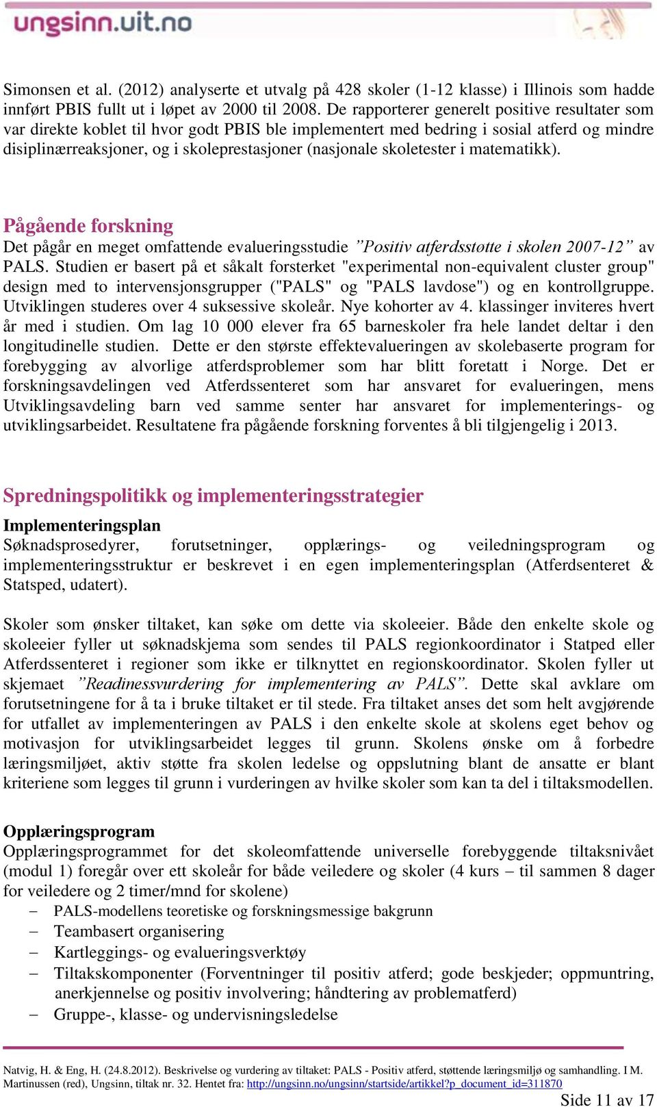 skoletester i matematikk). Pågående forskning Det pågår en meget omfattende evalueringsstudie Positiv atferdsstøtte i skolen 2007-12 av PALS.