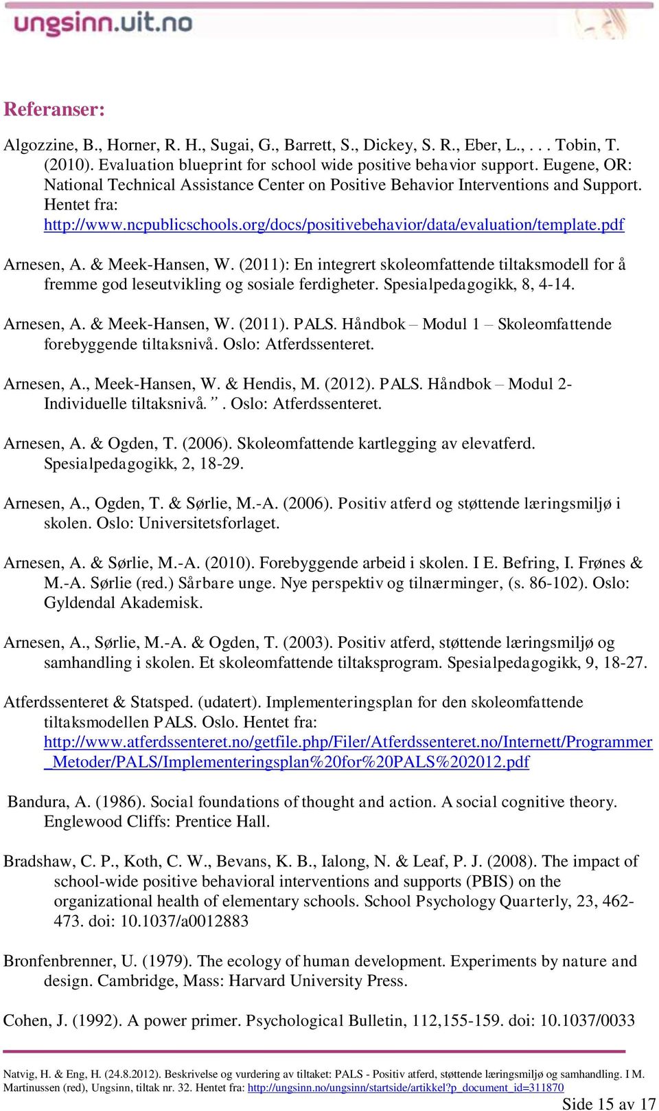 pdf Arnesen, A. & Meek-Hansen, W. (2011): En integrert skoleomfattende tiltaksmodell for å fremme god leseutvikling og sosiale ferdigheter. Spesialpedagogikk, 8, 4-14. Arnesen, A. & Meek-Hansen, W. (2011). PALS.