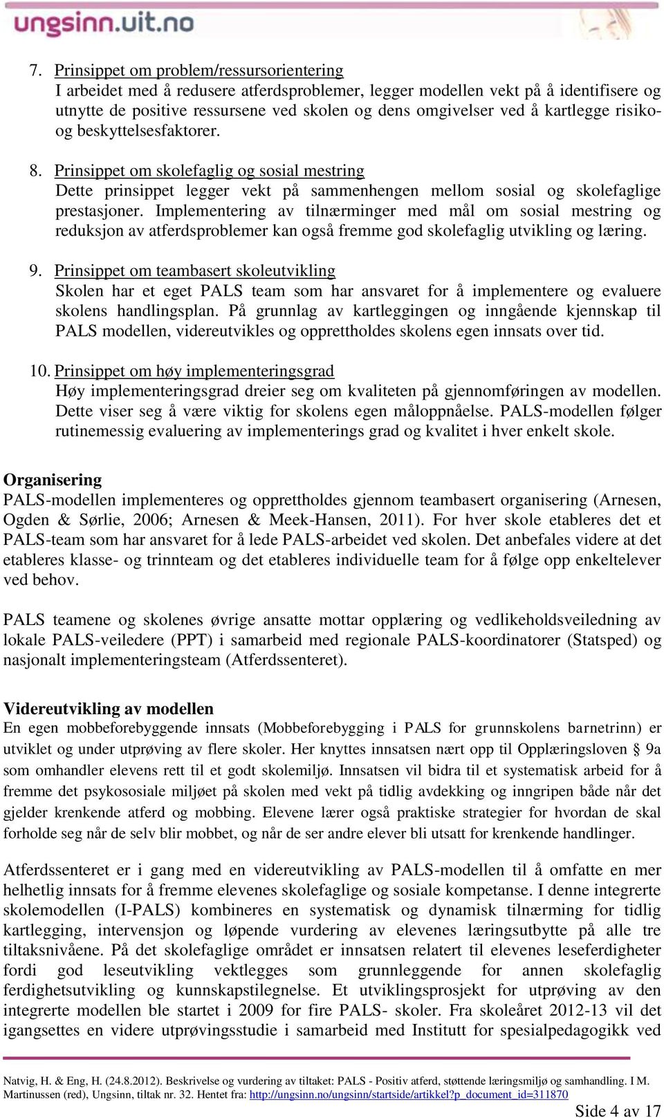 Implementering av tilnærminger med mål om sosial mestring og reduksjon av atferdsproblemer kan også fremme god skolefaglig utvikling og læring. 9.