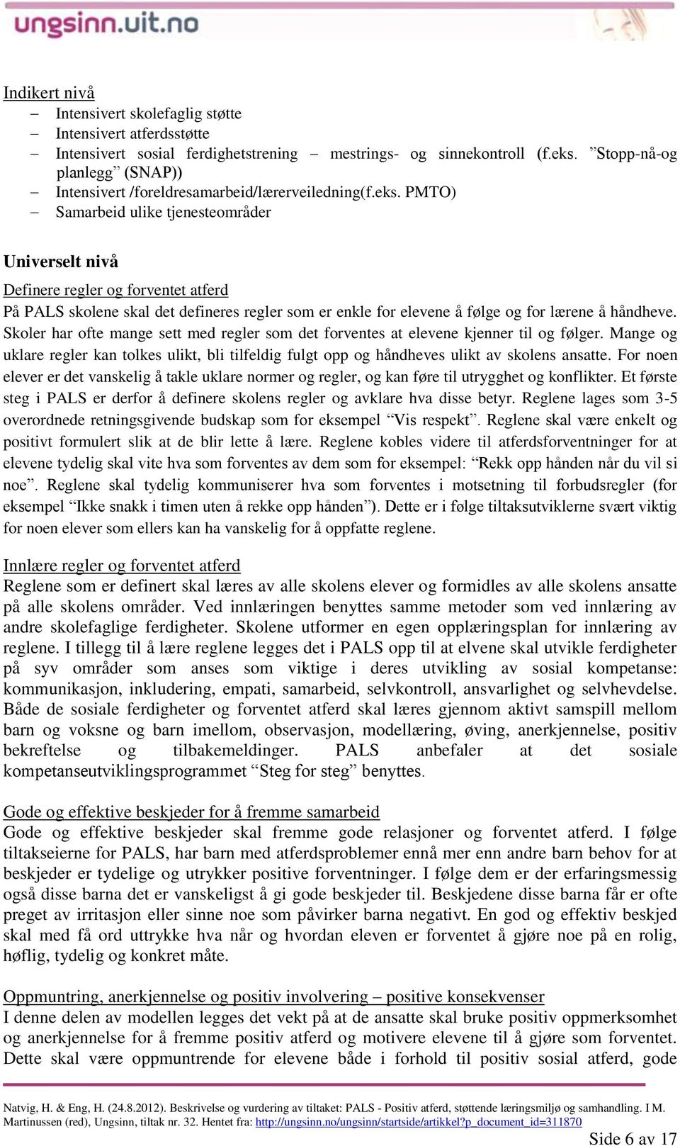 PMTO) Samarbeid ulike tjenesteområder Universelt nivå Definere regler og forventet atferd På PALS skolene skal det defineres regler som er enkle for elevene å følge og for lærene å håndheve.