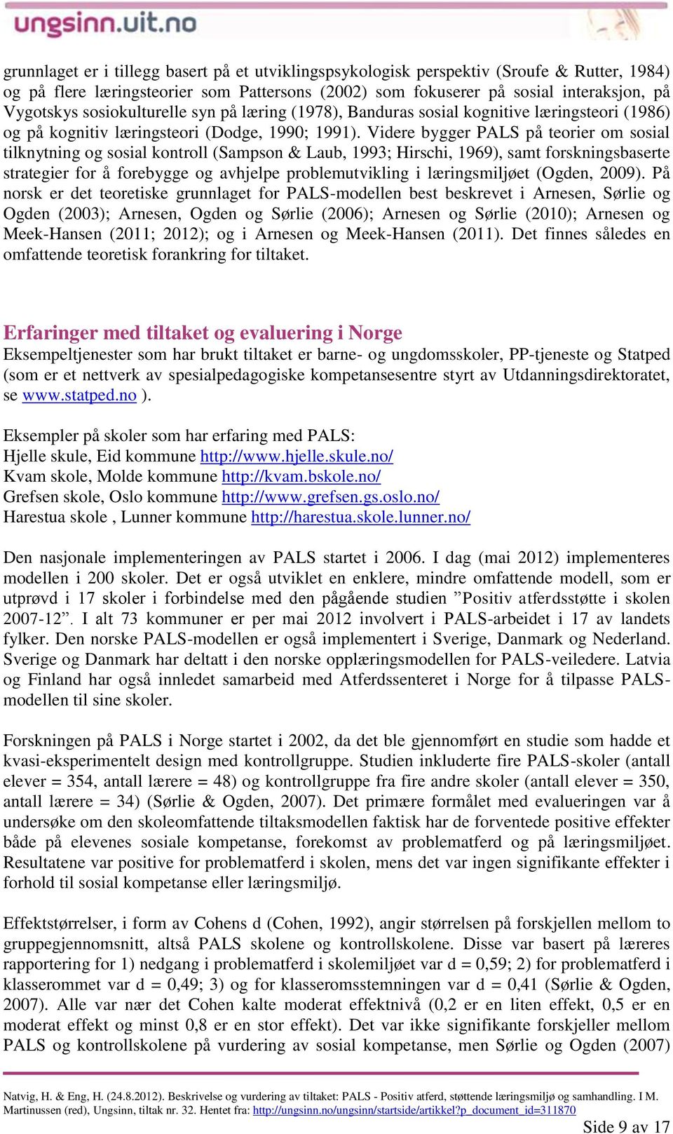 Videre bygger PALS på teorier om sosial tilknytning og sosial kontroll (Sampson & Laub, 1993; Hirschi, 1969), samt forskningsbaserte strategier for å forebygge og avhjelpe problemutvikling i