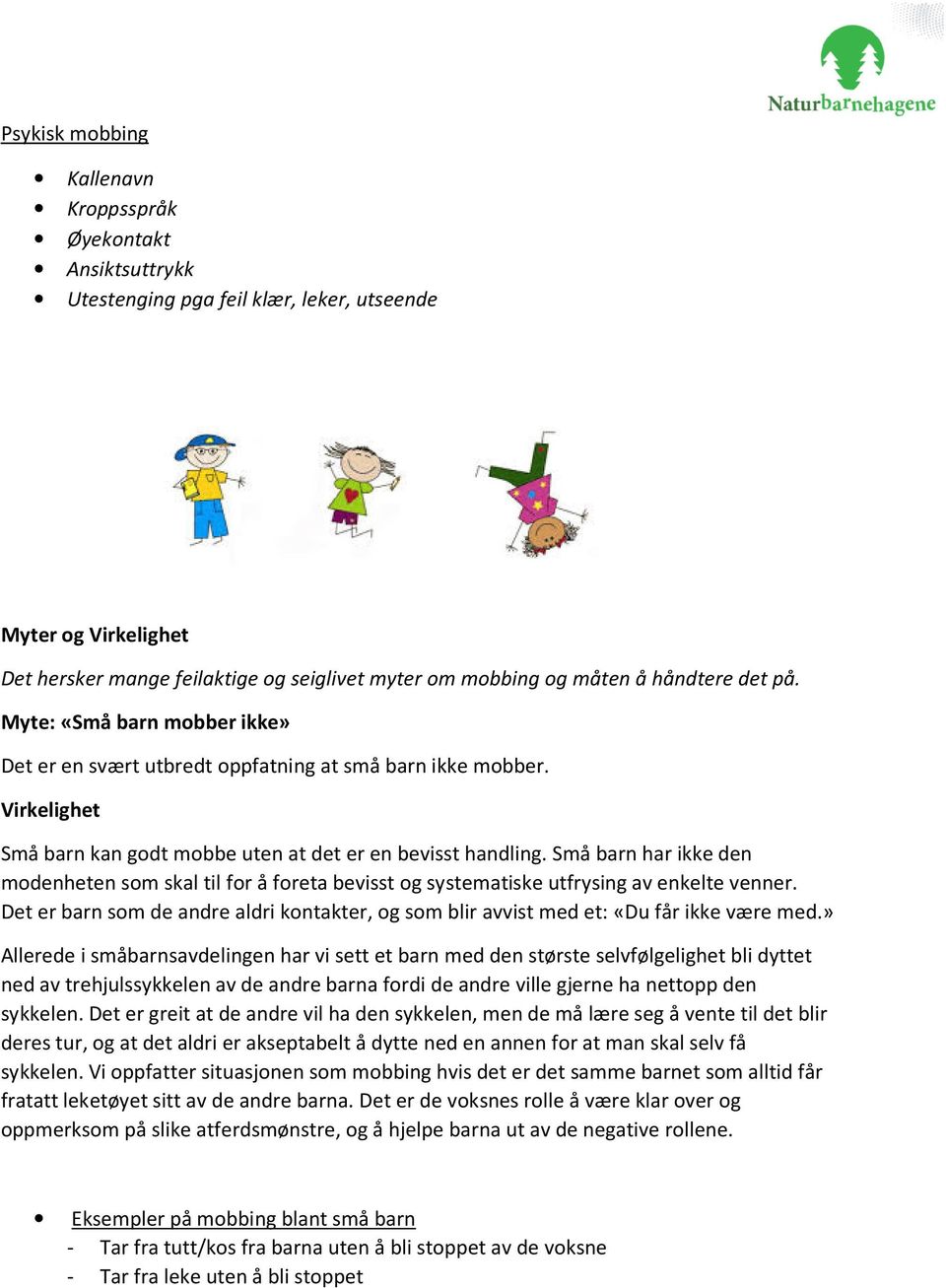 Små barn har ikke den modenheten som skal til for å foreta bevisst og systematiske utfrysing av enkelte venner.