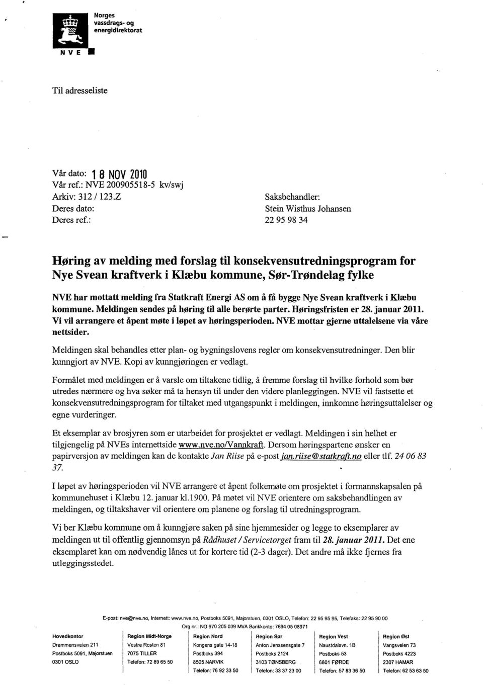 Nye Svean kraftverk i Klæbu kommune. Meldingen sendes på høring til alle berørte parter. Høringsfristen er 28. januar 2011. Vi vil arrangere et åpent møte i løpet av høringsperioden.