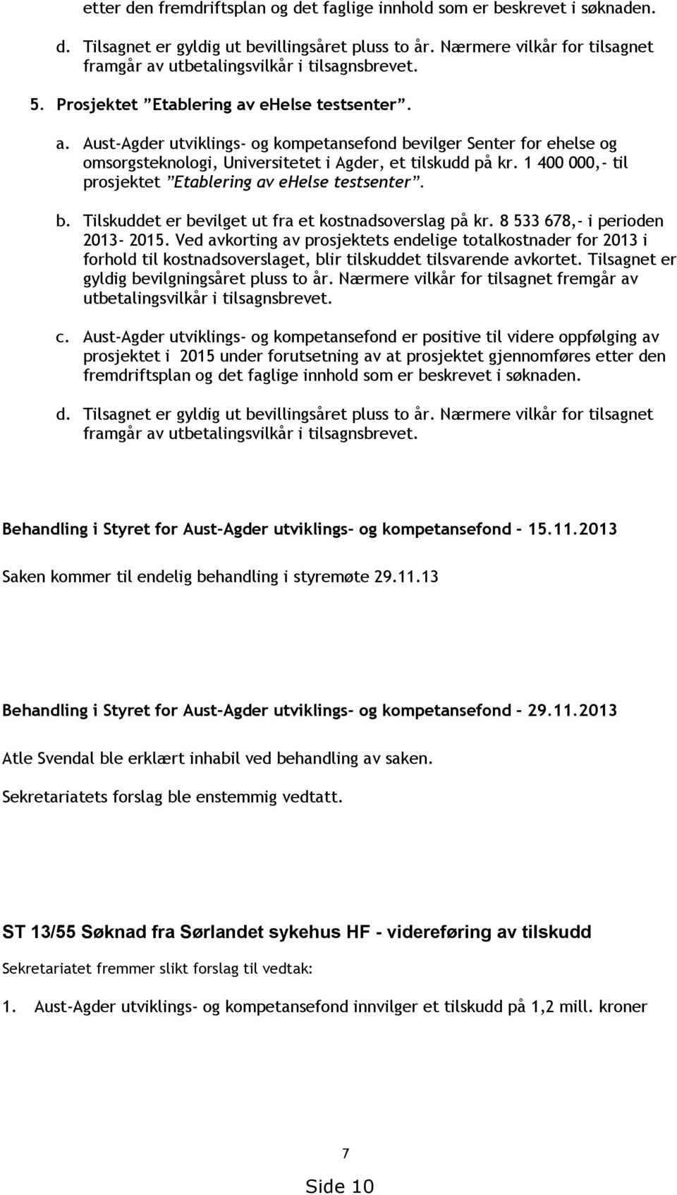 1 400 000,- til prosjektet Etablering av ehelse testsenter. b. Tilskuddet er bevilget ut fra et kostnadsoverslag på kr. 8 533 678,- i perioden 2013-2015.