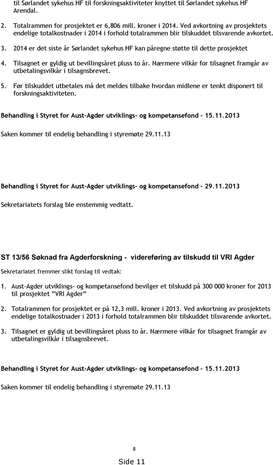 2014 er det siste år Sørlandet sykehus HF kan påregne støtte til dette prosjektet 4. Tilsagnet er gyldig ut bevillingsåret pluss to år.