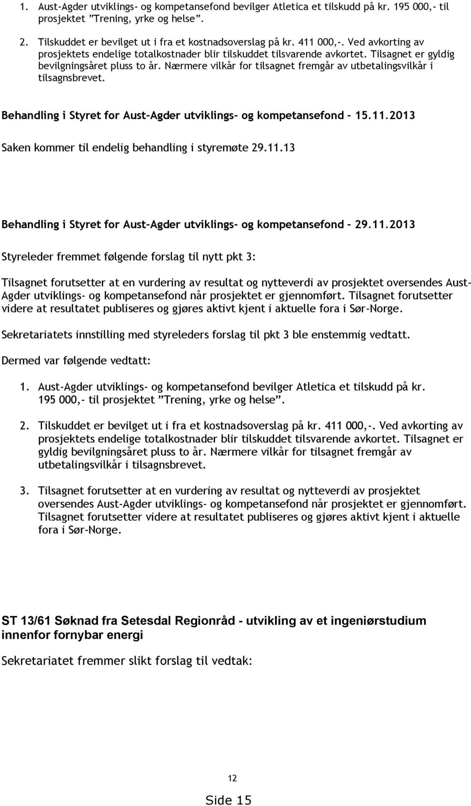 Nærmere vilkår for tilsagnet fremgår av utbetalingsvilkår i tilsagnsbrevet. Behandling i Styret for Aust-Agder utviklings- og kompetansefond - 15.11.